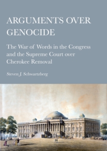 Arguments over Genocide : The War of Words in the Congress and the Supreme Court over Cherokee Removal