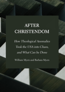 After Christendom : How Theological Anomalies Took the USA into Chaos, and What Can be Done