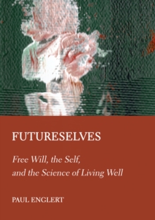 Futureselves : Free Will, the Self, and the Science of Living Well