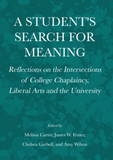 A Student's Search for Meaning : Reflections on the Intersections of College Chaplaincy, Liberal Arts and the University