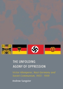 The Unfolding Agony of Oppression : Victor Klemperer, Nazi Germany and Soviet Communism, 1933 - 1959