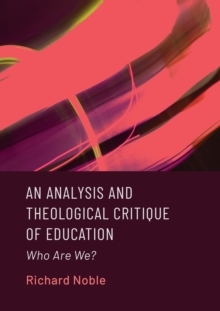 An Analysis and Theological Critique of Education : Who Are We?