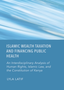 Islamic Wealth Taxation and Financing Public Health : An Interdisciplinary Analysis of Human Rights, Islamic Law, and the Constitution of Kenya