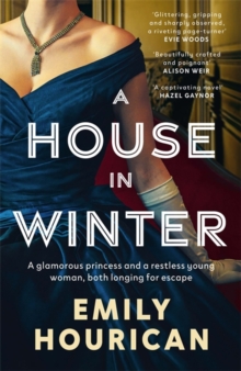 A House In Winter: A Glamorous Princess And A Restless Young Woman, Both Longing For Escape : Based On The True Story Of Princess Margaret And Lord Snowden Under Siege By The Ira Emily Hourican Hardback