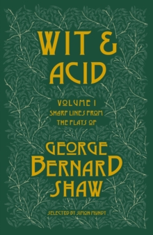 Wit and Acid : Sharp Lines from the Plays of George Bernard Shaw, Volume I