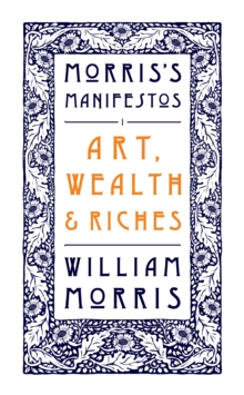 Art, Wealth and Riches : Morris's Manifestos 1