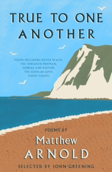 Renard Press Ltd True To One Another , Poems By Matthew Arnold Including Dover Beach, The Scholar-Gipsy, Rugby Chapel, The Forsaken Merman, Sohrab And Rustum