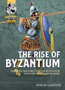 The Rise of Byzantium : Fast Play Rules for Exciting Ancient Battles