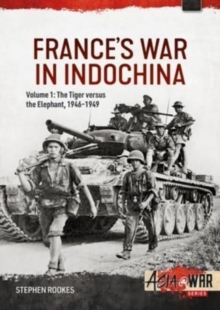 France's War in Indochina : Volume 1 - The Tiger Versus the Elephant, 1946-1949