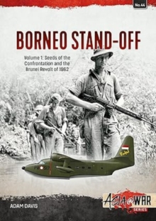 The Borneo Confrontation : Volume 1 - Seeds of the Confrontation and the Brunei Revolt of 1962