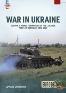 War in Ukraine Volume 3 : Armed Formations of the Luhansk People's Republic, 2014-2022