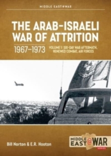 The Arab-Israeli War of Attrition, 1967-1973. Volume 1 : Aftermath of the Six-Day War, Renewed Combat, West Bank Insurgency and Air Forces