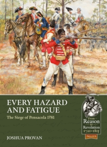Every Hazard and Fatigue : The Siege of Pensacola, 1781