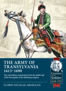 The Army of Transylvania 1613-1690 : War and military organization from the golden age of the Principality to the Habsburg conquest
