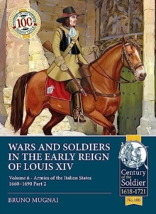 Wars and Soldiers in the Early Reign of Louis XIV Volume 6 : Armies of the Italian States 1660-1690 Part 2