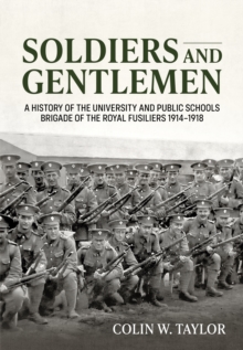 Soldiers and Gentlemen : A History of the University and Public Schools Brigade of the Royal Fusiliers 19141918