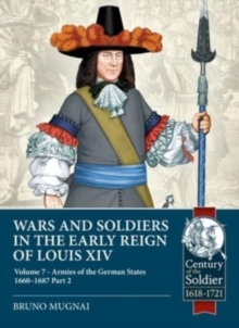 Wars And Soldiers In The Early Reign Of Louis XIV Volume 7 Part 2 : German Armies, 1660-1687