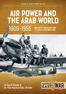 Air Power and the Arab World 1909-1955 Volume 12 : The First Arab-Israeli War 1 September 1948 - 15 March 1949