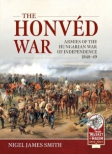 The Honved War : Armies Of The Hungarian War Of Independence 1848-49