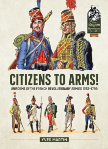 Citizens to Arms! : Uniforms of the French Revolutionary Armies 1792-1799