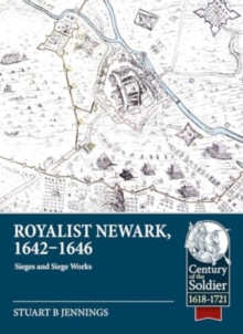 Royalist Newark, 1642-1646 : Sieges and Siege Works