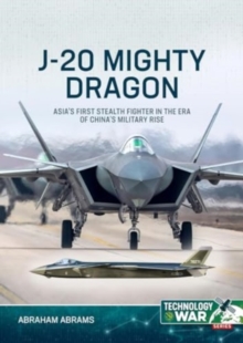 J-20 Mighty Dragon : Asia's First Stealth Fighter in the Era of China's Military Rise