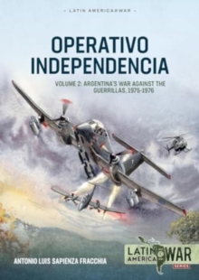 Operativo Independencia Volume 2 : Guerilla War, The 1976 Coup D'etat, And The Dirty War In Argentina