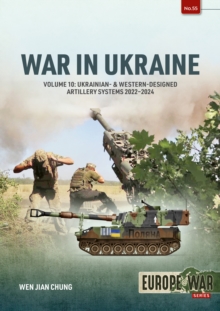 War in Ukraine Volume 10 : Ukrainian- & Western-Designed Artillery Systems, 2022-2024