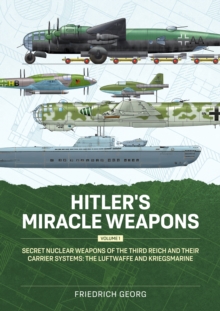 Hitler's Miracle Weapons Volume 1 : Secret Nuclear Weapons of the Third Reich and their Carrier Systems The Luftwaffe & Kriegsmarine