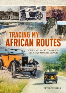 Tracing my African Routes : Out and Back to Africa in a 1929 Morris Minor