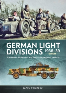 German Light Divisions 1938-39 Volume 1 : Formation, Armament, and Early Campaigns of 193839
