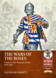 The Wars of the Roses Volume 1 : The Triumph of York 1455-1461