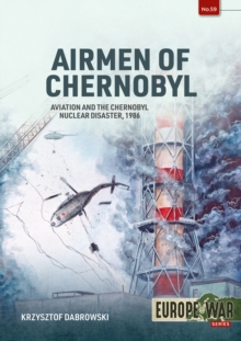 Airmen of Chernobyl : Aviation and the Chernobyl Nuclear Disaster, 1986