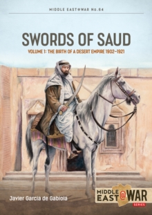Swords of Saud Volume 1 : Birth of the Desert Empire, 1744-1930