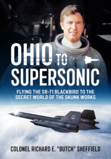 Ohio to Supersonic : Flying the SR-71 Blackbird to the secret world of the Skunk Works