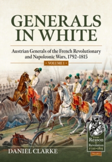 Generals in White, Volume 1 : Austrian Generals of the French Revolutionary and Napoleonic Wars, 1792-1815
