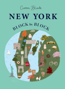 New York Block by Block : An illustrated guide to the iconic American city