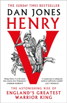 Henry V : The Astonishing Rise of England's Greatest Warrior King