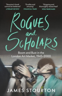 Rogues and Scholars : Boom and Bust in the London Art Market, 19452000