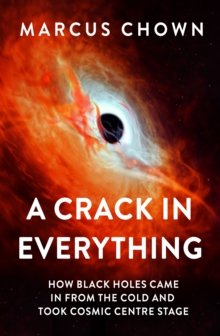 Bloomsbury Publishing Plc A Crack In Everything , How Black Holes Came In From The Cold And Took Cosmic Centre Stage