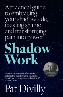 Shadow Work : A practical guide to embracing your shadow side, tackling shame and transforming pain into power