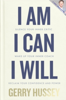 I Am. I Can. I Will : Silence your inner critic, wake up your inner coach, reclaim your confidence and power