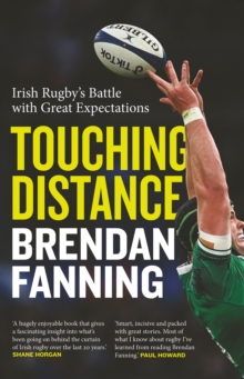 Touching Distance : Irish Rugby's Battle with Great Expectations