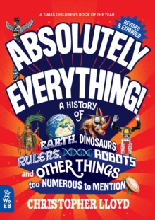 Absolutely Everything! Revised and Expanded : A History of Earth, Dinosaurs, Rulers, Robots and Other Things too Numerous to Mention