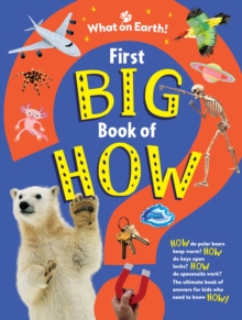 First Big Book of How : How do polar bears keep warm? How do keys open locks? How do spacesuits work? The ultimate book of answers for kids who need to know HOW!