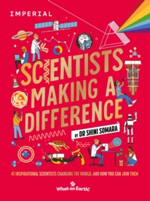 Scientists Making a Difference : 47 Inspirational Scientists Changing the World and How You Can Join Them