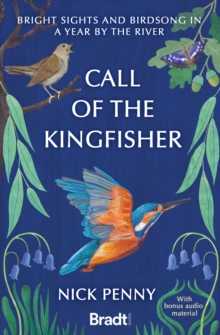 Call of the Kingfisher : Bright sights and birdsong in a year by the river