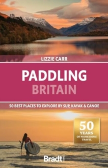 Paddling Britain : 50 Best Places to Explore by SUP, Kayak & Canoe