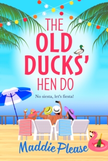 The Old Ducks' Hen Do : A BRAND NEW laugh-out-loud, feel good read from #1 bestselling author Maddie Please