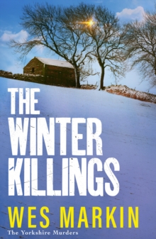 The Winter Killings : A BRAND NEW instalment in the gritty Yorkshire Murders series from bestseller Wes Markin for 2024